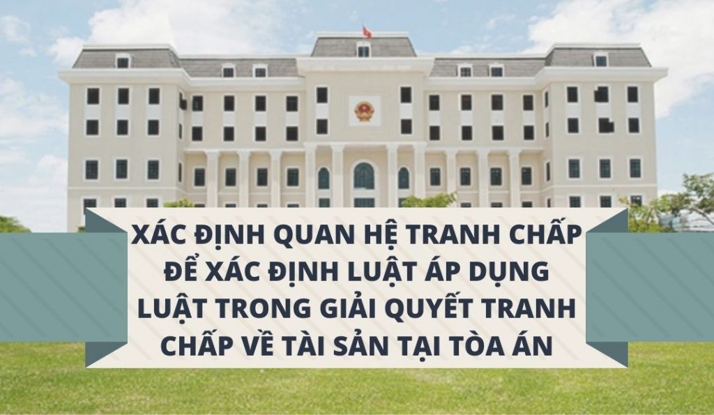 xac-dinh-quan-he-tranh-chap-de-xac-dinh-luat-ap-dung-luat-trong-giai-quyet-tranh-chap-ve-tai-san-tai-toa-an