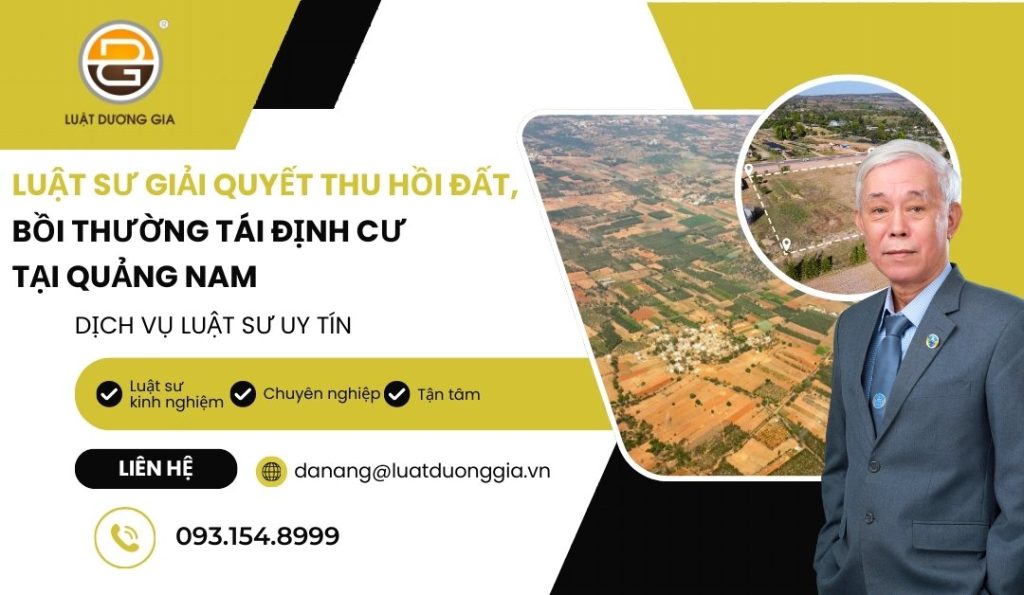 luat-su-giai-quyet-thu-hoi-dat-boi-thuong-tai-dinh-cu-tai-quang-nam