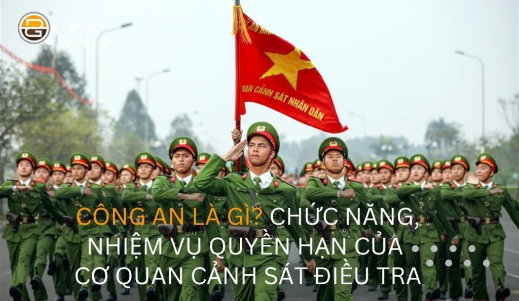 cong-an-la-gi-chuc-nang-nhiem-vu-quyen-han-cua-co-quan-canh-sat-dieu-tra