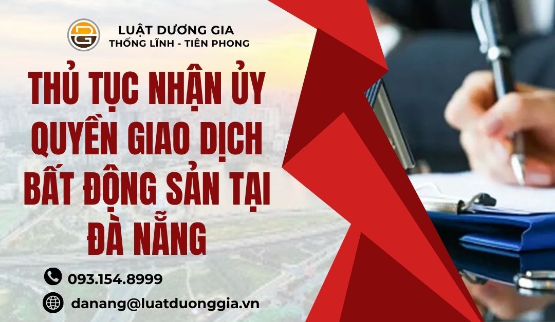 thu-tuc-nhan-uy-quyen-giao-dich-bat-dong-san-tai-da-nang