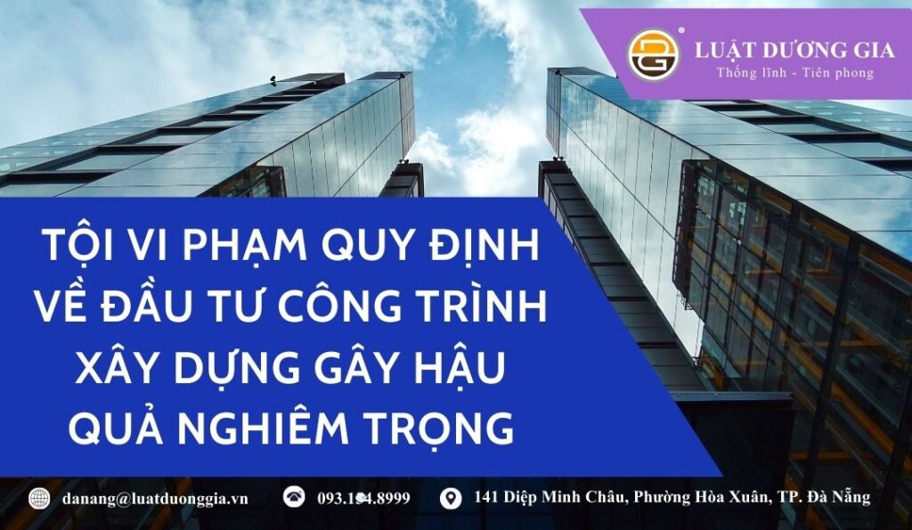 toi-vi-pham-quy-dinh-ve-dau-tu-cong-trinh-xay-dung-gay-hau-qua-nghiem-trong