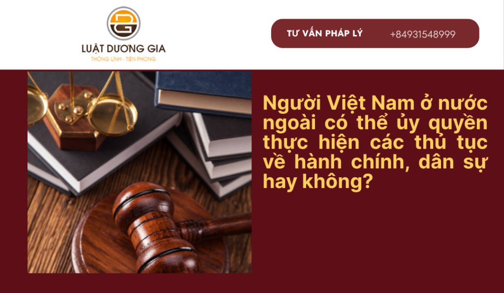 nguoi-viet-nam-o-nuoc-ngoai-co-duoc-uy-quyen-thuc-hien-thu-tuc-hanh-chinh-dan-su-khong