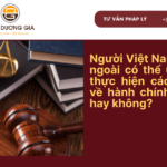 nguoi-viet-nam-o-nuoc-ngoai-co-duoc-uy-quyen-thuc-hien-thu-tuc-hanh-chinh-dan-su-khong